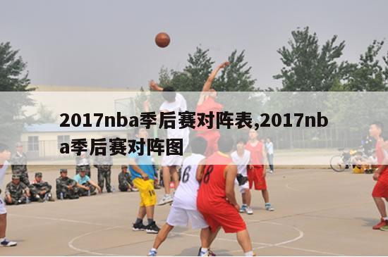 2017nba季后赛对阵表,2017nba季后赛对阵图