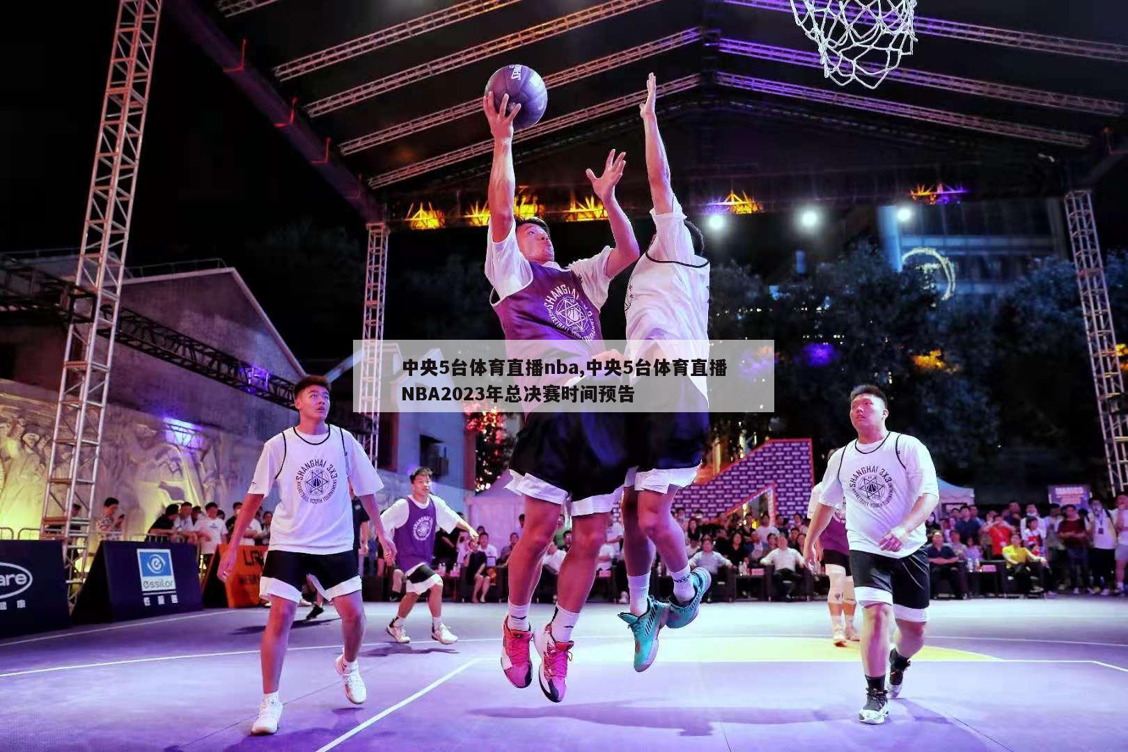 中央5台体育直播nba,中央5台体育直播NBA2023年总决赛时间预告