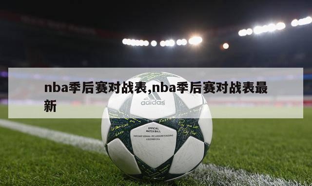 nba季后赛对战表,nba季后赛对战表最新