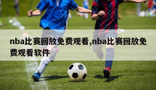 nba比赛回放免费观看,nba比赛回放免费观看软件